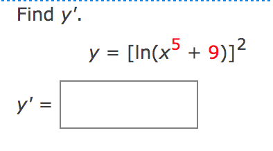 Find y'.
y = [In(x5 + 9)]?
y' =
