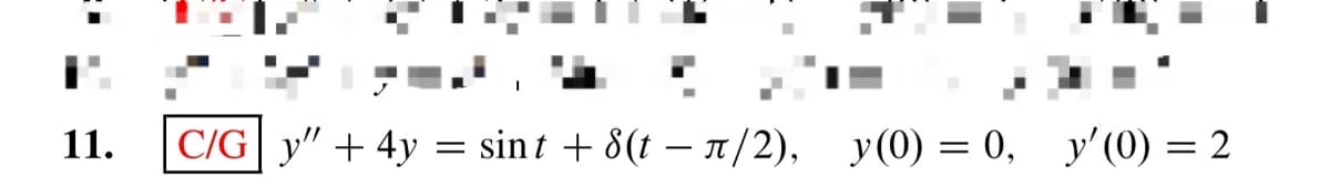 11.
|C/G| y" + 4y
sint + 8(t – 1/2),
y (0) = 0, y'(0) = 2
