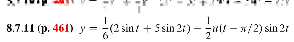1
8.7.11 (p. 461) y = ÷(2 sin t + 5 sin 2t) -
1
ju(1 – 1/2) sin 2t
