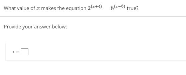 What value of x makes the equation 2(+4)
8(z-6)
true?
Provide your answer below:
X =
