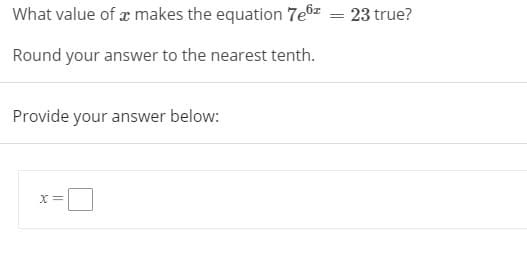 What value of æ makes the equation 7e&z = 23 true?
Round your answer to the nearest tenth.
Provide your answer below:

