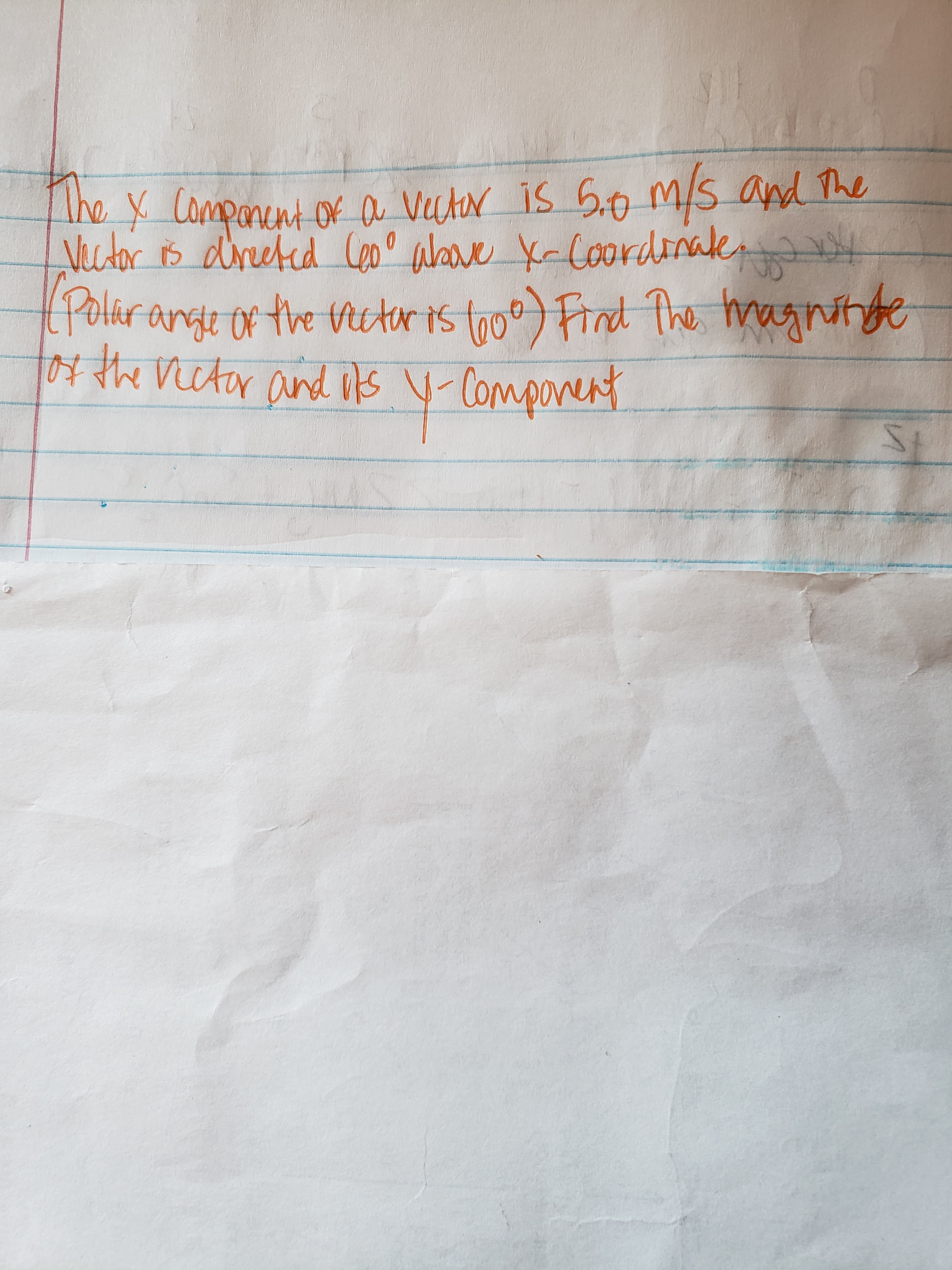 Thex Component of a Vctor is 5.0 M/S and The
Vctor is dreeted eo° above kr Coordinale
(Polir ange or the tretor is tago)
the vietor and os y Component
Find The hragninte
