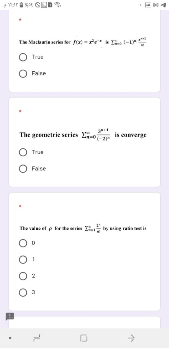 The Maclaurin series for f(x) = x²e=x is E-o (-1)"
n!
True
False
3n+1
The geometric series En=o
'(-2)n
is converge
True
False
2"
The value of p for the series En=1 by using ratio test is
1
2
