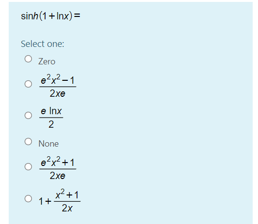 sinh(1+ Inx)=
Select one:
Zero
e?x² –1
2хe
e Inx
2
None
e?x²+1
2хе
x²+1
1+
2х
