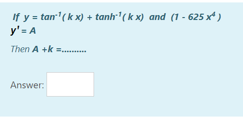 If y = tan-1(k x) + tanh-'( k x) and (1 - 625 x)
y' = A
Then A +k =. .
Answer:

