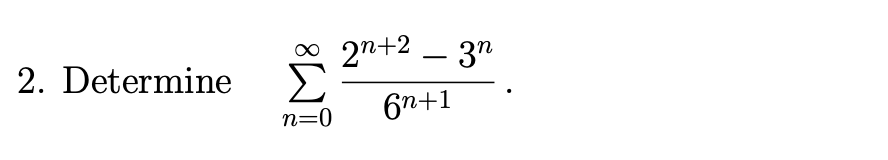 2n+2 – 37
-
2. Determine
Σ
6n+1
n=0
