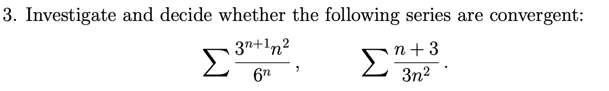 3. Investigate and decide whether the following series are convergent:
3n+1n2
Σ
n + 3
Σ'
3n2
