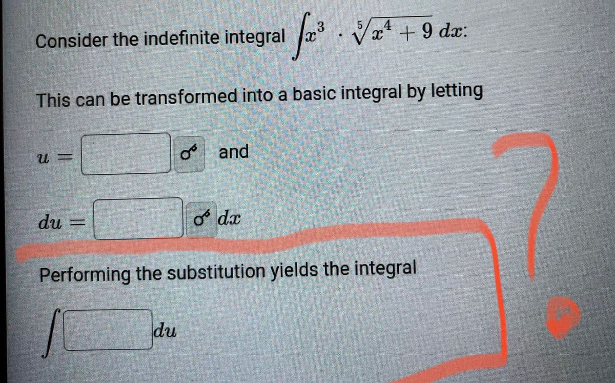 5.
4
Consider the indefinite integral x
x* + 9 dx:
This can be transformed into a basic integral by letting
o and
du
o dx
Performing the substitution yields the integral
du
