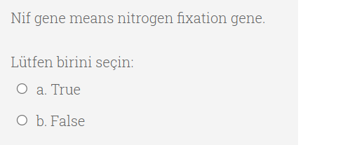 Nif gene means nitrogen fixation gene.
Lütfen birini seçin:
O a. True
O b. False
