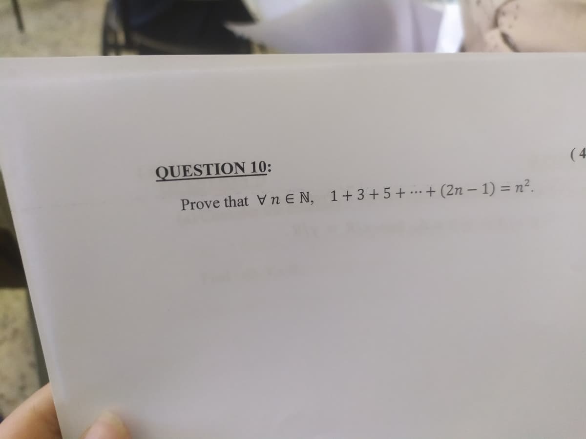 QUESTION 10:
( 4
Prove that Vn E N, 1+3+5+ …·+ (2n – 1) = n².
