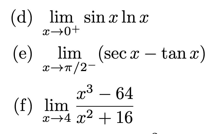 (d) lim sin x In x
x→0+
(e)
lim (sec a
tan x
x→T/2-
x³ – 64
(f) lim
x→4 x2 + 16

