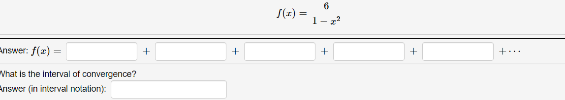 f(r) = 1-
x2
Answer: f(x)
+
+
+...
What is the interval of convergence?
Answer (in interval notation):
