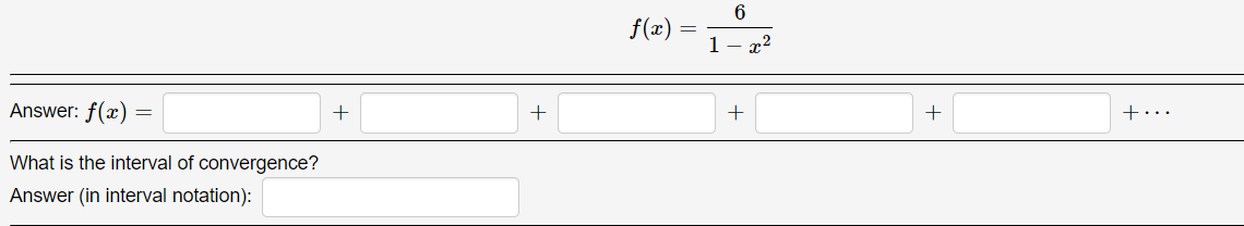 f(x)
1
=
x2
Answer: f(x)
+
+...
What is the interval of convergence?
Answer (in interval notation):

