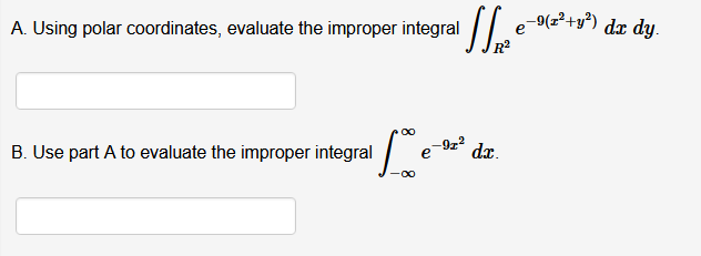 -9(z²+y³)
dæ dy.
A. Using polar coordinates, evaluate the improper integral
-9z2
e
dx.
B. Use part A to evaluate the improper integral
