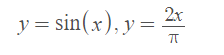 2x
y = sin(x), y =
