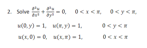 a?u
2. Solve
0,
0 < x < T, 0 <y<n,
+
и(0, у) %3D 1, и(п, у) — 1,
0 < y< n
и(х,0) — 0, и(х, п) — 1,
0 <x < T
