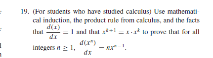 19. (For students who have studied calculus) Use mathemati-
cal induction, the product rule from calculus, and the facts
d(x)
that
dx
1 and that x*+! =x.x* to prove that for all
d(x")
integers n > 1,
= nx" -1.
dx
