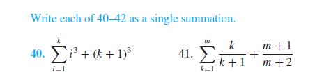 Write each of 40–42 as a single summation.
m
k
m +1
40. + (k + 1)³
41.
k +1
m +2
i=l
k=1
