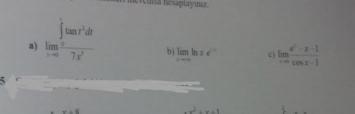 hesaplayınız.
tan tªdt
a) lim
7x
e -x-1
c) lim
40 cos x-1
b) lim In x e
+8
