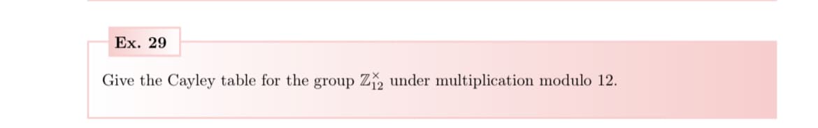 Ex. 29
Give the Cayley table for the group Z12 under multiplication modulo 12.