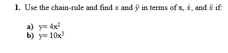 1. Use the chain-rule and find x and ÿ in terms of x, i, and ä if:
а) у3 4x?
b) y= 10x3
