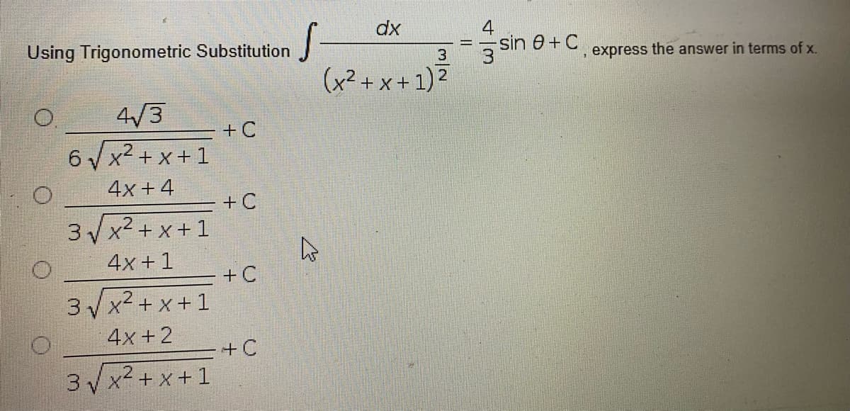 dx
Using Trigonometric Substitution
3 sin e+C.
3
express the answer in terms of x.
(x² + x +
+ x+1)
4/3
+C
6 x2 + x+ 1
4x + 4
+ C
3x2 + x + 1
4x + 1
+C
3 x2 + x +1
4x +2
+C
3 x2 + x + 1
