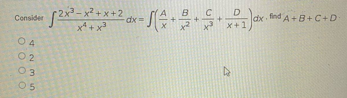 2x3-x² + x +2
D
dx
X +1
C
Consider
find
A+B+C+D
xª + x3
y3
4
O 2
O 5
