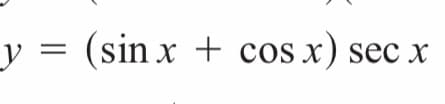 y = (sin x + cos x) sec x
