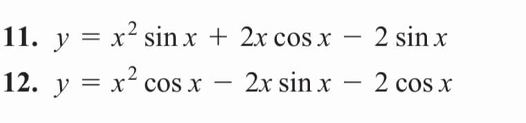 11. y = x² sin x + 2x cos x – 2 sin x
|
12. y = x² cos x
2x sin x – 2 cos x
-
-
