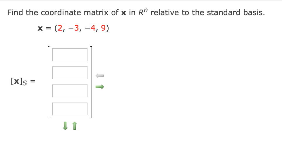 Find the coordinate matrix of x in R" relative to the standard basis.
= (2, –3, –4, 9)
[x]s =
