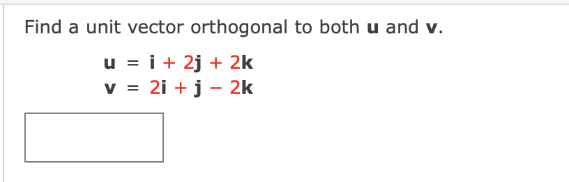 Find a unit vector orthogonal to both u and v.
u = i+ 2j + 2k
V =
v =
2i +j – 2k
