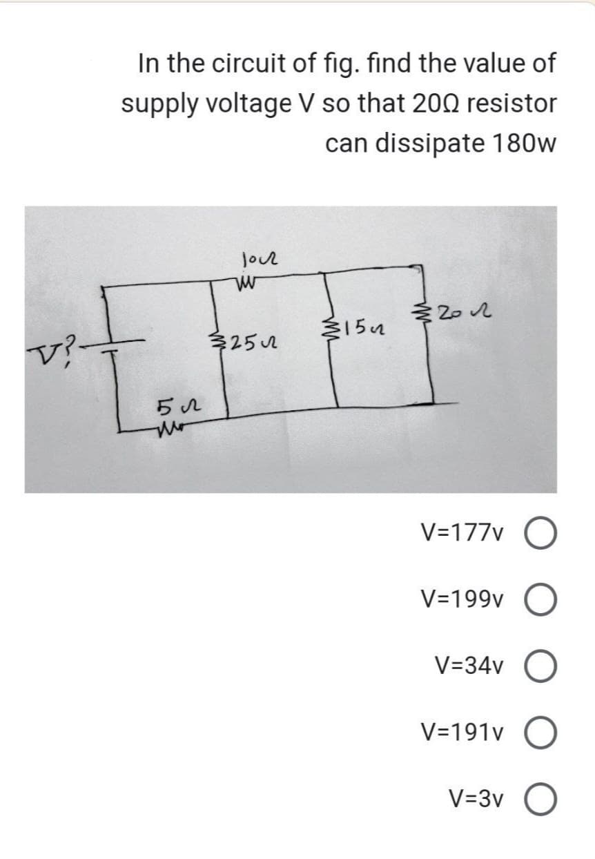 V? -
In the circuit of fig. find the value of
supply voltage V so that 200 resistor
can dissipate 180w
5.2
jour
w
32552
154
2012
V=177v
V=199v
V=34v O
V=191V O
V=3v O