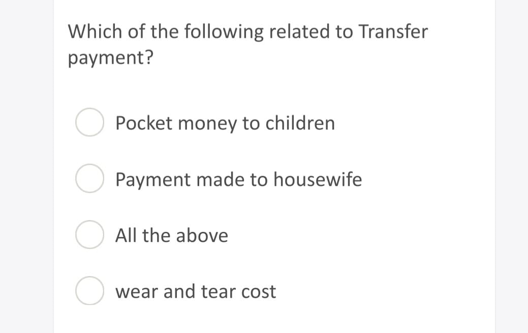 Which of the following related to Transfer
payment?
Pocket money to children
Payment made to housewife
All the above
wear and tear cost