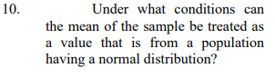 Under what conditions can
the mean of the sample be treated as
a value that is from a population
having a normal distribution?
10.
