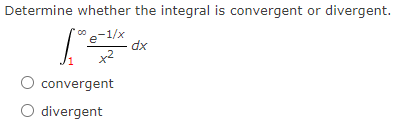 Determine whether the integral is convergent or divergent.
e-1/x
convergent
O divergent
dx