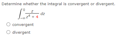 Determine whether the integral is convergent or divergent.
0
L_24 ²
O convergent
O divergent
+4
dz