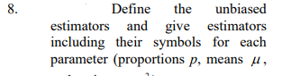 8.
Define
the
unbiased
estimators and give estimators
including their symbols for each
parameter (proportions p, means µ,
