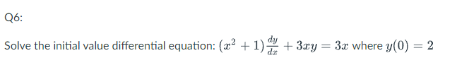 Q6:
Solve the initial value differential equation: (x² +
+ 3xy = 3x where y(0) = 2