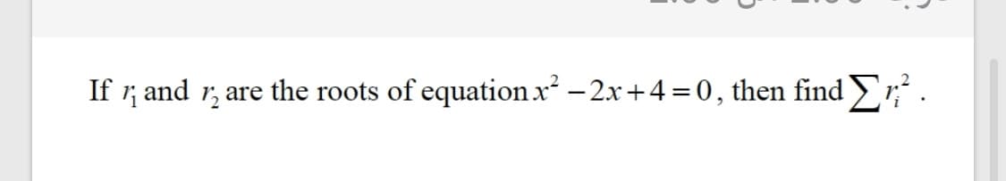 If r, and r, are the roots of equation x - 2x+4 = 0, then find r,.
