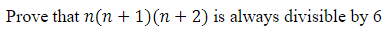 Prove that n(n + 1)(n + 2) is always divisible by 6
