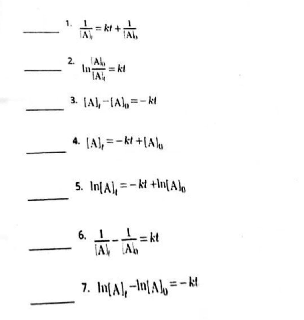 1.
A),
2.
A
In
= kt
3. [A), -IA,=-kt
4. [A), =-kt +[Alu
5. In[A], = - kt +In[A lo
6. 1.
= kt
7. In[Al, -In[A, =-kt
