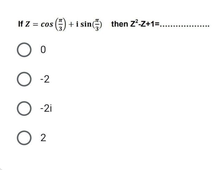If Z = cos
+i sin) then z²-Z+1=...
O -2
O -2i
O 2
