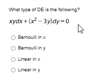 What type of DE is the following?
xydx + (x2 – 3y)dy=0
O Bernoulli in
x
O Bernoulli in
y
O Linear in x
O Linear in y
