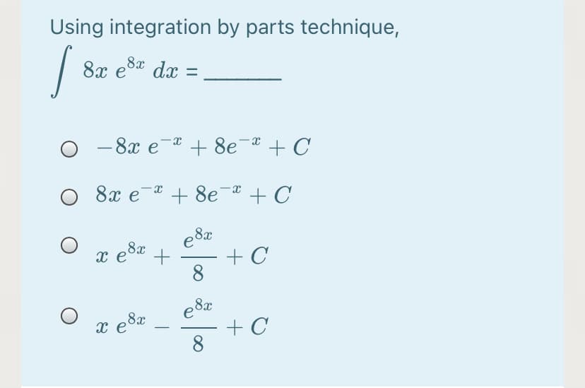 Using integration by parts technique,
8x esa dx =
- 8x e-a + 8e¯ª + C
-
8x e-a + 8e-* + C
,8x
x e
+ C
8
8x
хе
+ C
8
