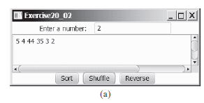 |Exercise20_02
Enter a number:
54 44 35 3 2
Sort
Shuffle
Reverse
(a)
П
