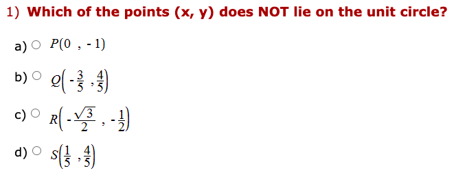 1) Which of the points (x, y) does NOT lie on the unit circle?
а) О Р(О , -1)
b) O ol -
4
5 '5
V3
R
d) O s( 3)
(3 3
