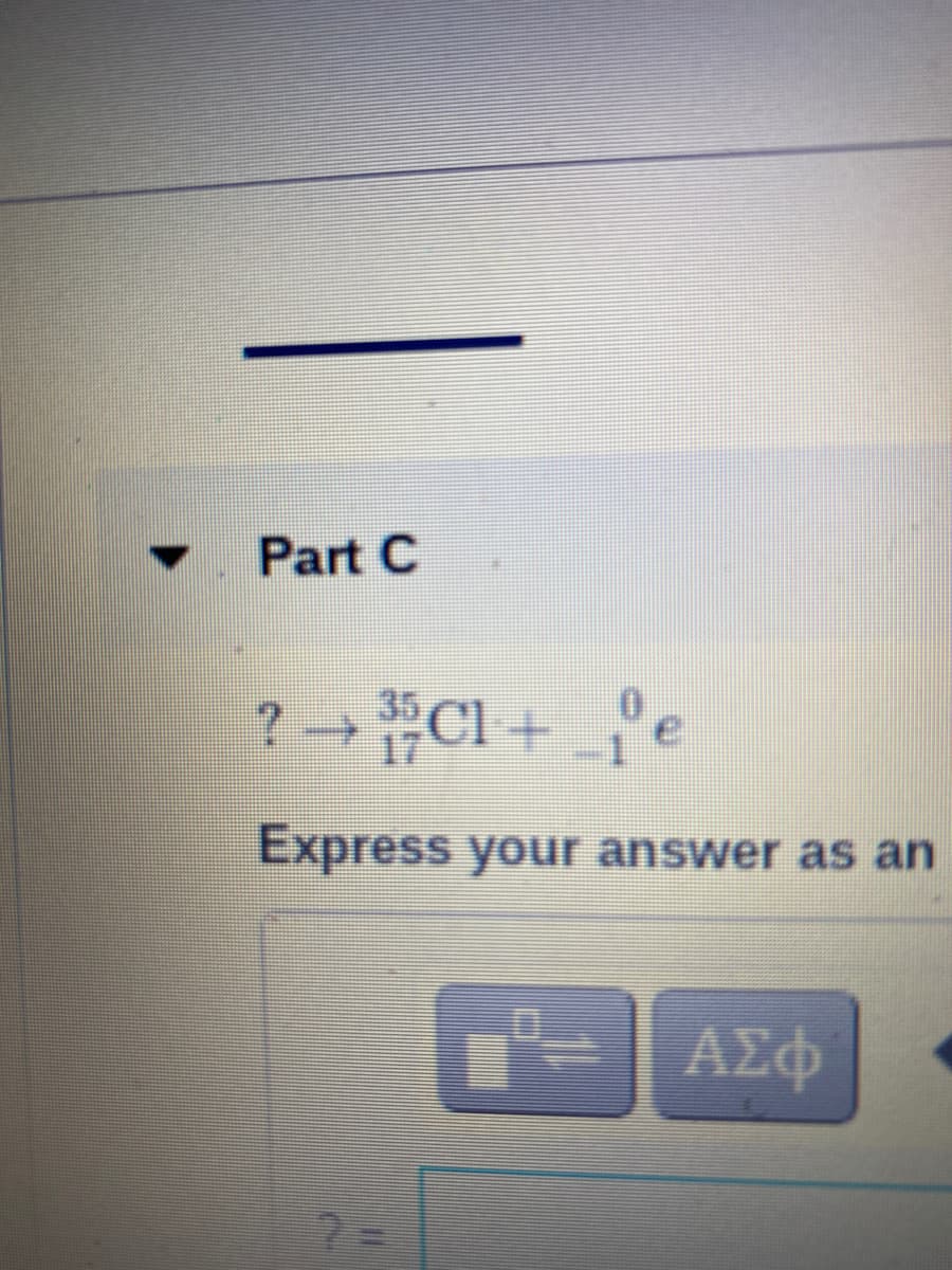 Part C
? Cl+ °e
Express your answer as an
ΑΣφ
