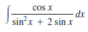 cos x
sin²x
dx
sin?x + 2 sin x
