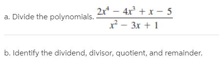 2x* – 4x + x – 5
x - 3x + 1
a.
Divide the polynomials. -
b. Identify the dividend, divisor, quotient, and remainder.
