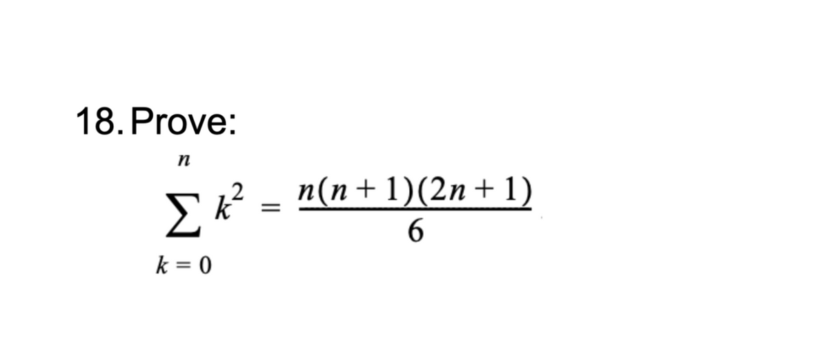 18. Prove:
n
2
[ K²
k = 0
n(n+1)(2n + 1)
6